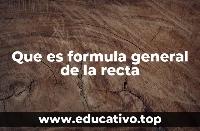 Que es formula general de la recta