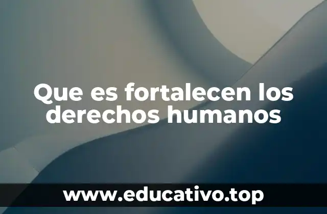 Que es fortalecen los derechos humanos