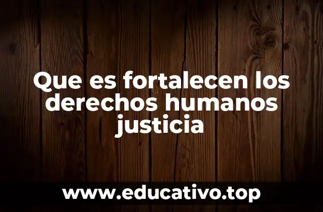 Que es fortalecen los derechos humanos justicia