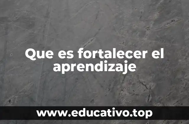 Que es fortalecer el aprendizaje