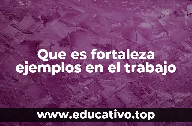 Que es fortaleza ejemplos en el trabajo