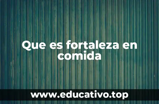 Que es fortaleza en comida
