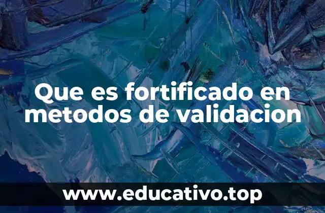 Que es fortificado en metodos de validacion