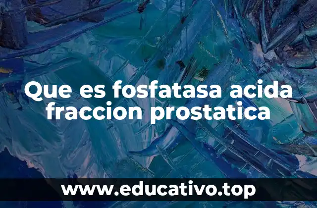 Que es fosfatasa acida fraccion prostatica