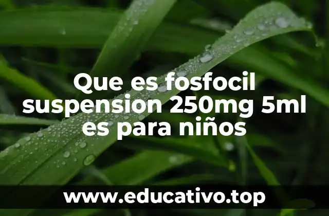 Que es fosfocil suspension 250mg 5ml es para niños