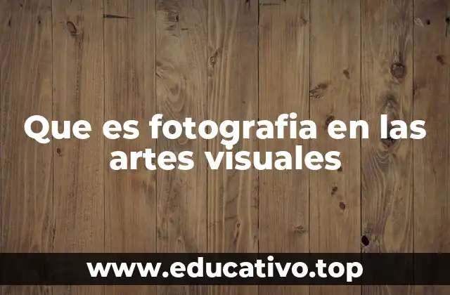 Que es fotografia en las artes visuales