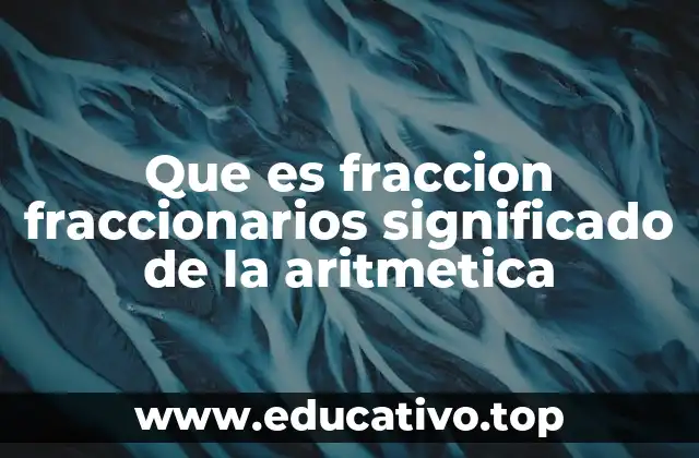 Que es fraccion fraccionarios significado de la aritmetica