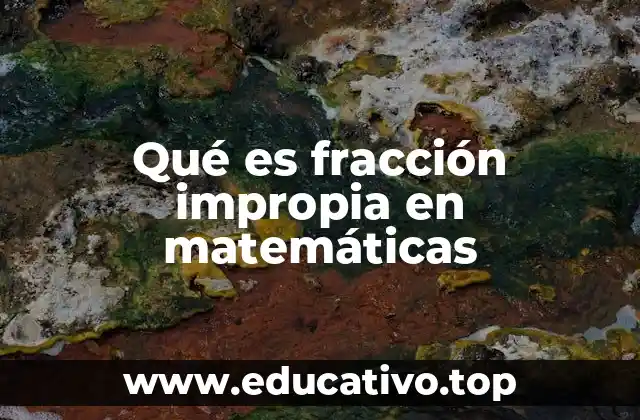 Qué es fracción impropia en matemáticas