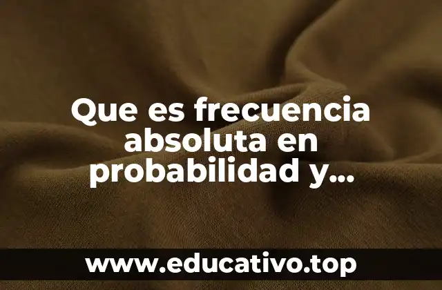 Que es frecuencia absoluta en probabilidad y estadistica