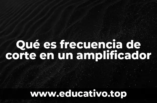 Qué es frecuencia de corte en un amplificador