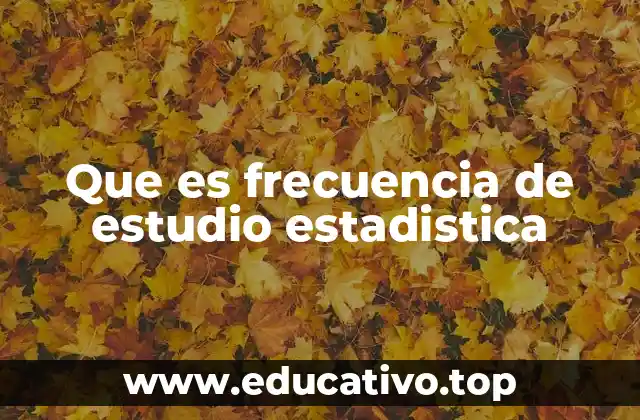 Que es frecuencia de estudio estadistica