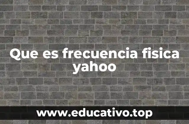 Que es frecuencia fisica yahoo