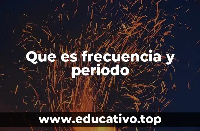 Que es frecuencia y periodo