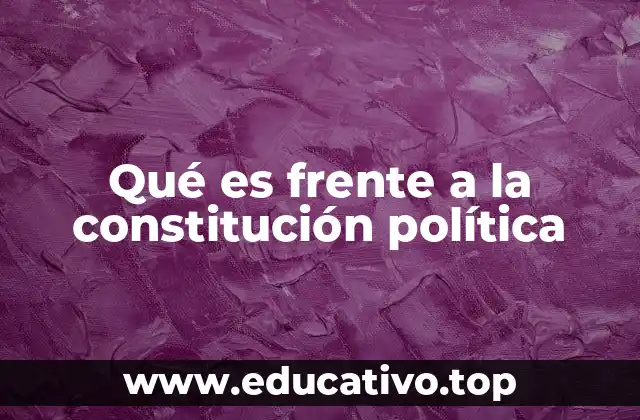 Qué es frente a la constitución política
