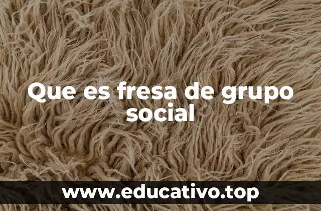 Que es fresa de grupo social