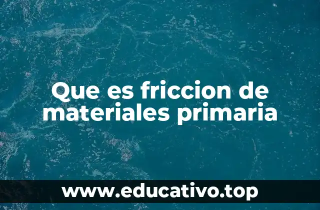 Que es friccion de materiales primaria