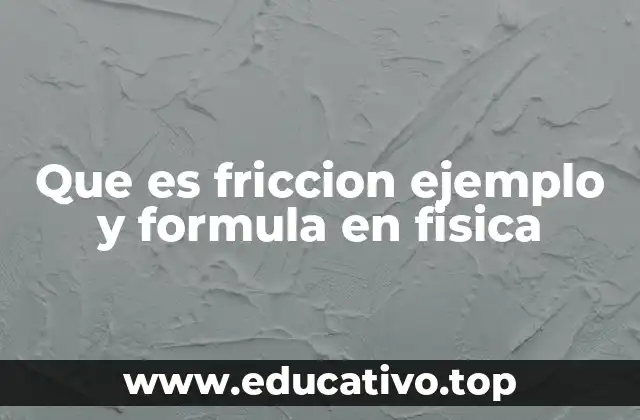 Que es friccion ejemplo y formula en fisica