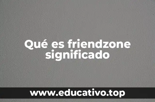 Qué es friendzone significado