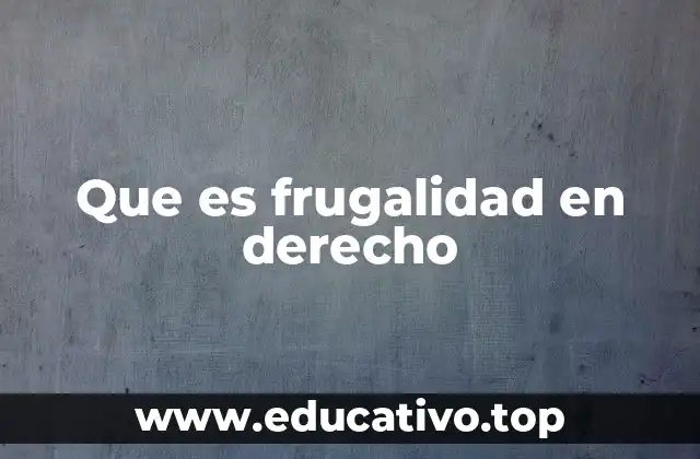 Que es frugalidad en derecho