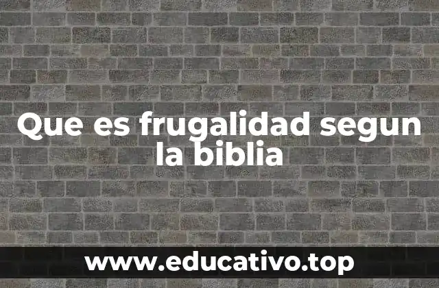 Que es frugalidad segun la biblia