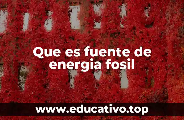 Que es fuente de energia fosil