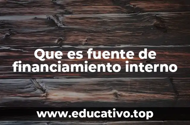 Que es fuente de financiamiento interno