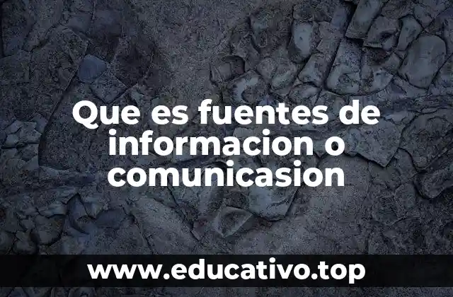 Que es fuentes de informacion o comunicasion