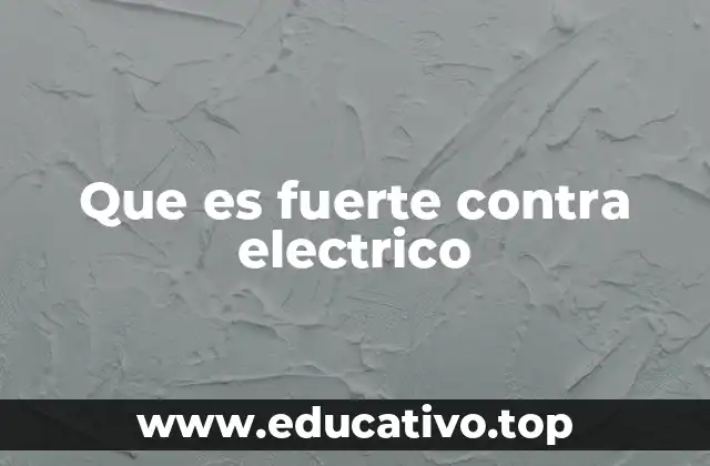 Que es fuerte contra electrico