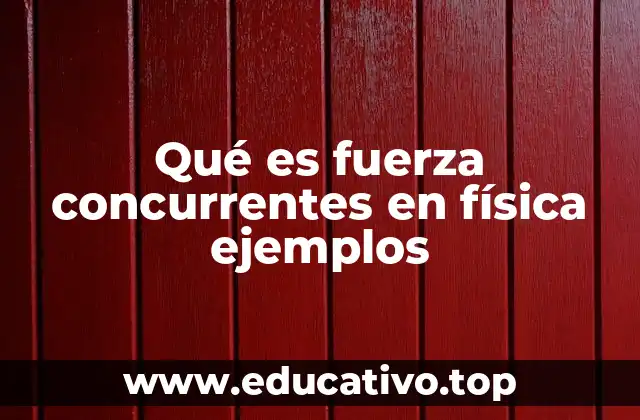 Qué es fuerza concurrentes en física ejemplos