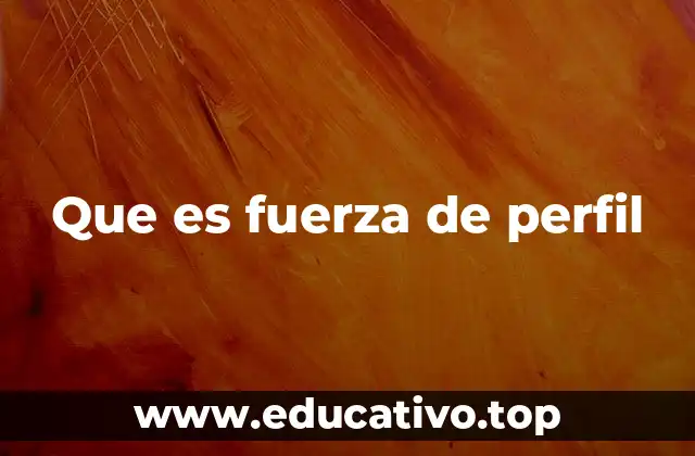 Que es fuerza de perfil
