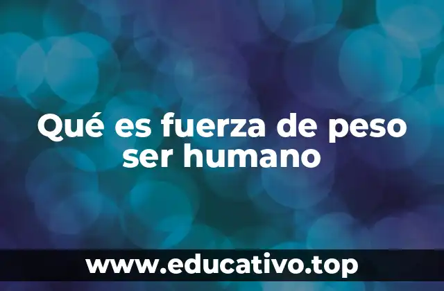 Qué es fuerza de peso ser humano