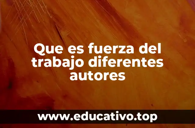 Que es fuerza del trabajo diferentes autores