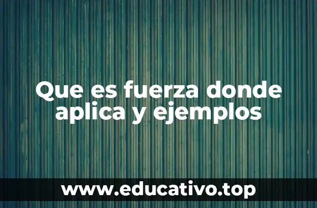 Que es fuerza donde aplica y ejemplos