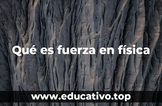 Qué es fuerza en física
