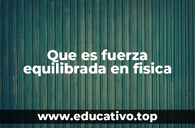 Que es fuerza equilibrada en fisica