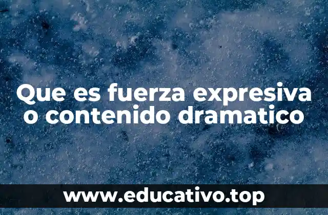 Que es fuerza expresiva o contenido dramatico