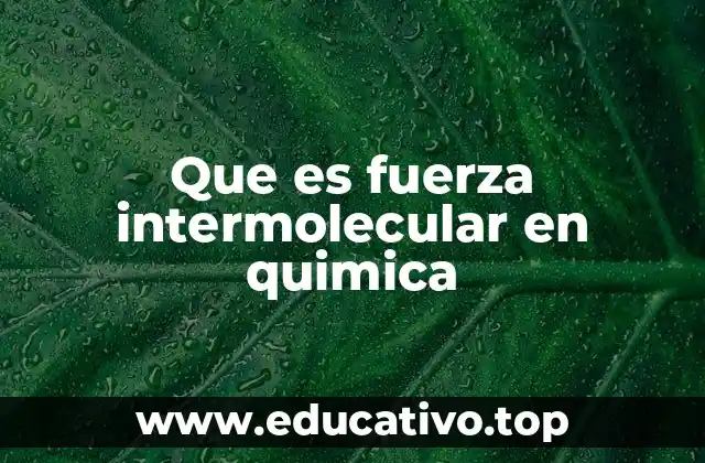 Que es fuerza intermolecular en quimica