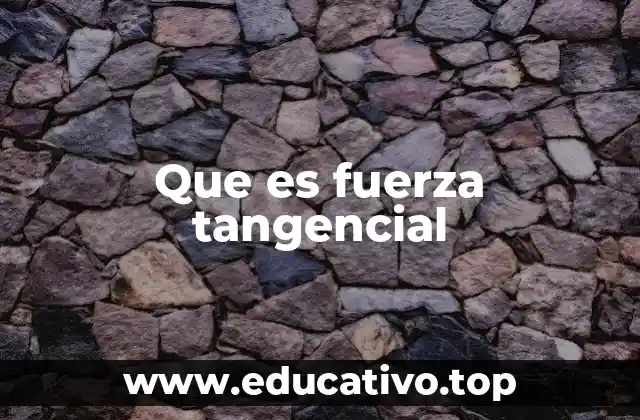 Que es fuerza tangencial