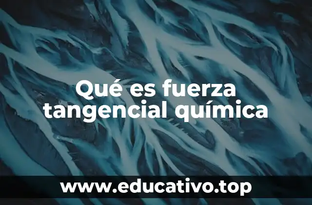 Qué es fuerza tangencial química