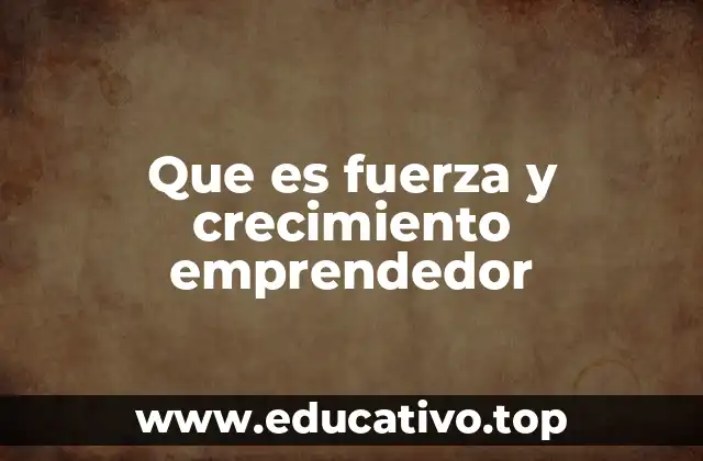 Que es fuerza y crecimiento emprendedor