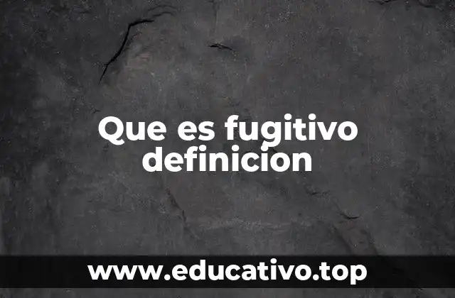 Que es fugitivo definicion