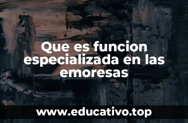 Que es funcion especializada en las emoresas