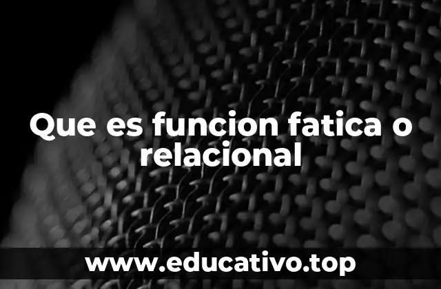 Que es funcion fatica o relacional