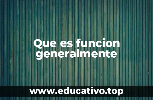 Que es funcion generalmente