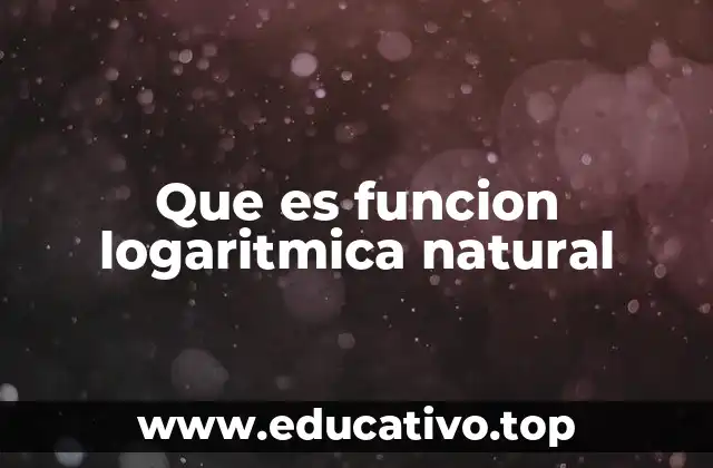 Que es funcion logaritmica natural