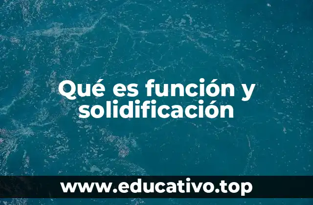 Qué es función y solidificación