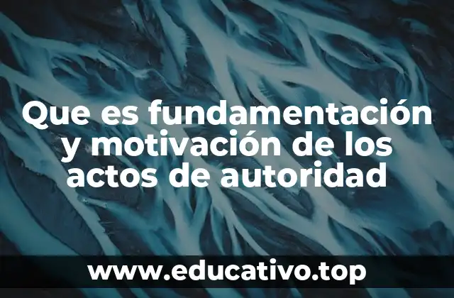 Que es fundamentación y motivación de los actos de autoridad