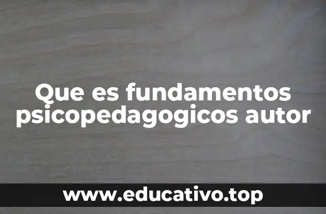 Que es fundamentos psicopedagogicos autor