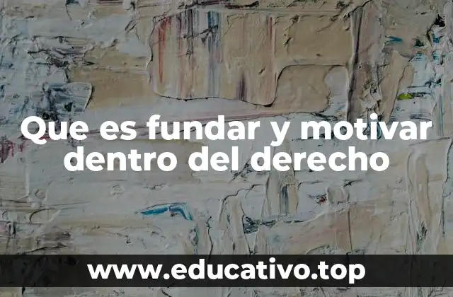 Que es fundar y motivar dentro del derecho