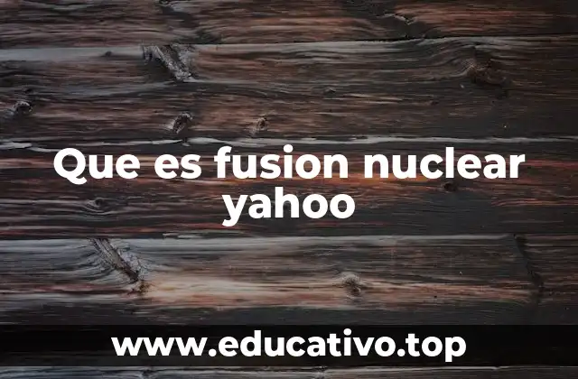 Que es fusion nuclear yahoo